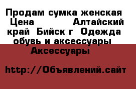 Продам сумка женская › Цена ­ 1 200 - Алтайский край, Бийск г. Одежда, обувь и аксессуары » Аксессуары   